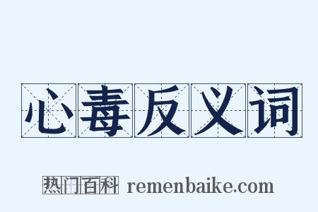 心毒反义词是什么意思的图片